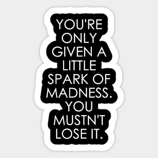 You're Only Given a Little Spark of Madness You Mustn't Lose It Sticker